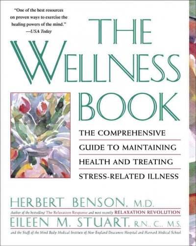 The wellness book : the comprehensive guide to maintaining health and treating stress-related illness / Herbert Benson, Eileen M. Stuart and associates at the Mind/Body Medical Institute of the New England Deaconess Hospital and Harvard Medical School ; illustrations and graphics by Michael P. Goldberg.