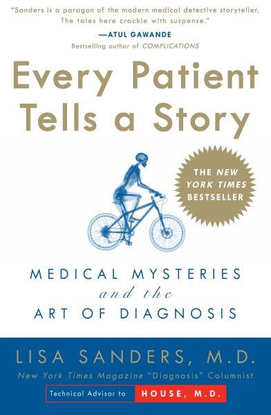 Every patient tells a story : medical mysteries and the art of diagnosis / Lisa Sanders.