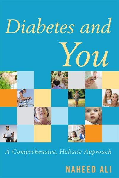 Diabetes and you : a comprehensive, holistic approach / Naheed Ali.