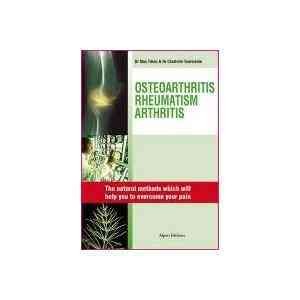 Osteoarthritis rheumatisms arthritis : natural solutions which will change your life / Charlotte Tourmente and Max Tetau.