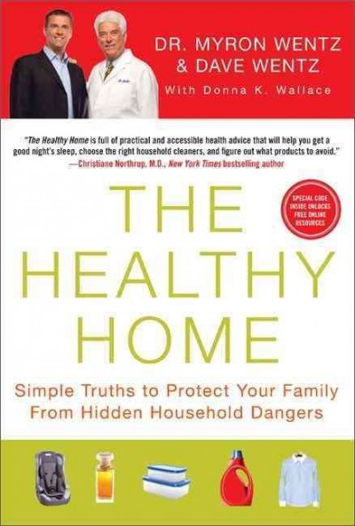 Healthy home  : simple truths to protect your family from hidden household dangers / Dave Wentz and Mryon Wentz ; with Donna K. Wallace.