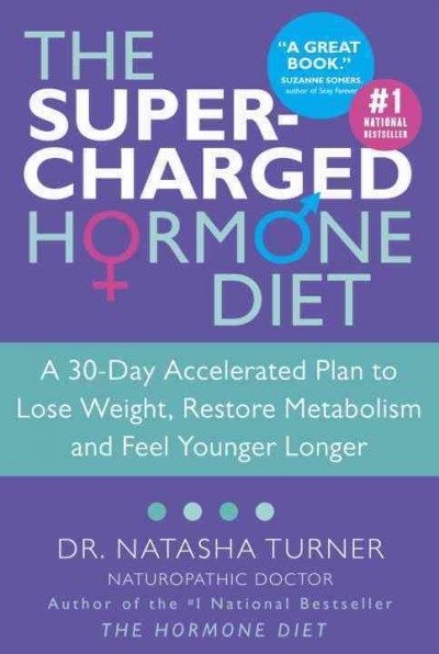 The super-charged hormone diet : a 30-day supercharged plan to lose weight, increase your metabolism and feel younger longer / Natasha Turner.