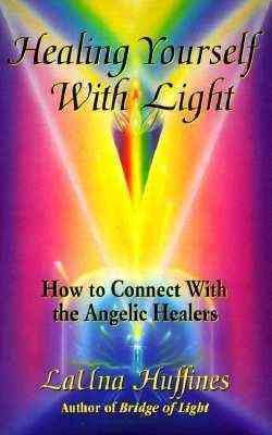 Healing yourself with light : how to connect with the angelic healers / LaUna Huffines.