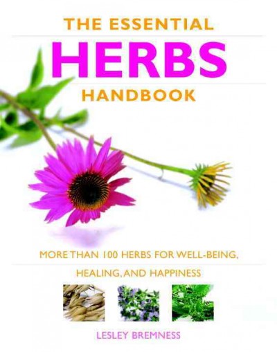 The essential herbs handbook : more than 100 herbs for well-being, healing, and happiness / Lesley Bremness.