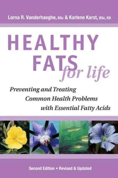 Healthy fats for life : preventing and treating common health problems with essential fatty acids / Lorna R. Vanderhaeghe, Karlene Karst.