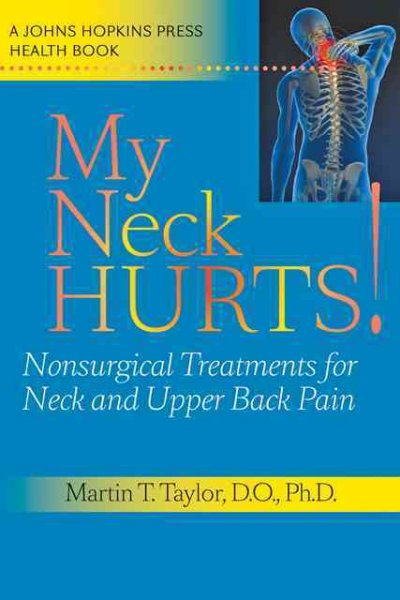 My neck hurts! : nonsurgical treatments for neck and upper back pain / Martin T. Taylor.