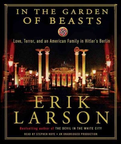 In the garden of beasts / Love, Terror, and an American Family in Hitler's Berlin / [sound recording] / Erik Larson.