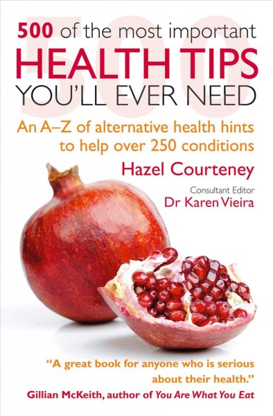 500 of the most important health tips you'll ever need : an A-Z of alternative health hints to help over 200 conditions.