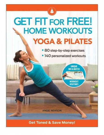 Get fit for free! home workouts : yoga & pilates : 80 step-by-step exercises, 140 personalized workouts / Angie Newson.