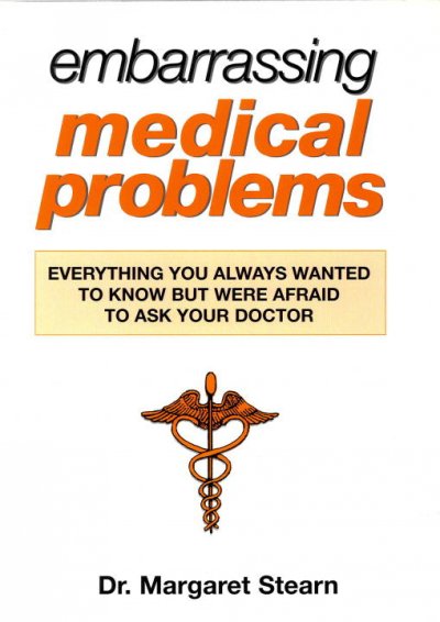 Embarrassing medical problems : everything you always wanted to know butwere afraid to ask your doctor / Dr. Margaret Stearn.