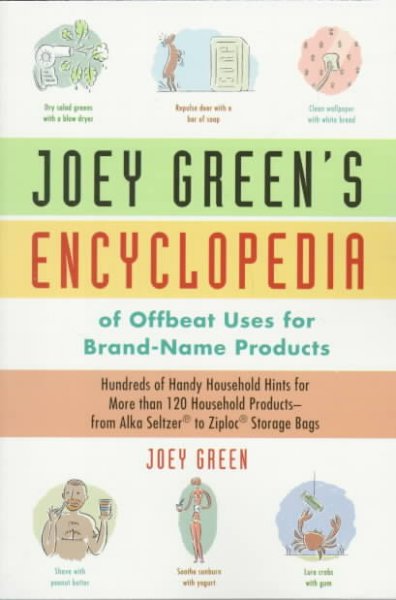 Joey Green's encyclopedia of offbeat uses for brand-name products : hundreds of handy household hints for more than 120 household products-- from Alka-Seltzer to Ziploc storage bags / Joey Green.