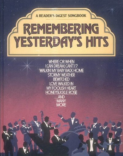 Remembering yesterday's hits : a Reader's Digest songbook / editor, William L. Simon ; music arranged and edited by Dan Fox ; annotated by Jim Lowe.