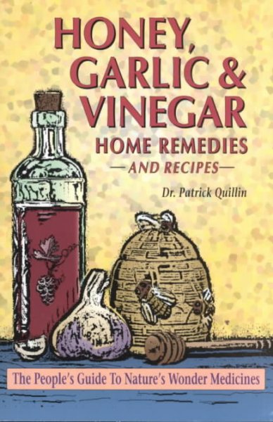 Honey, garlic & vinegar : home remedies and recipes / by Dr. Patrick Quillin.