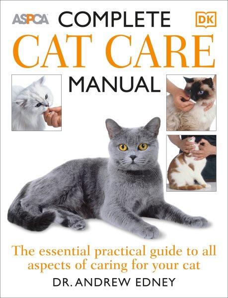 Complete cat care manual : [the essential practical guide to all aspects of caring for your cat] / Andrew Edney.