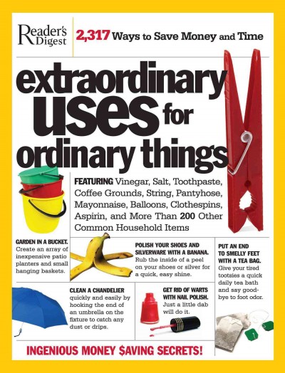 Extraordinary uses for ordinary things : 2,317 ways to save money and time / Reader's Digest.