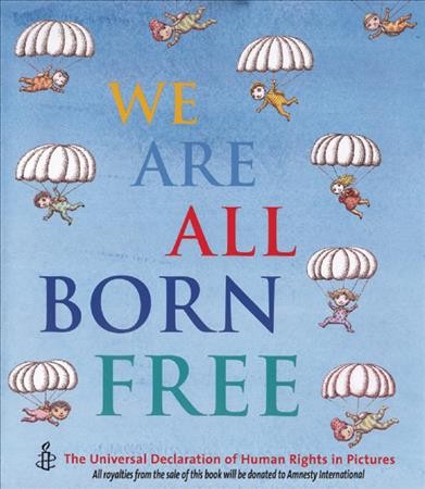 We are all born free [Book] : the Universal Declaration of Human Rights in pictures / [forewords by David Tennant and John Boyne].
