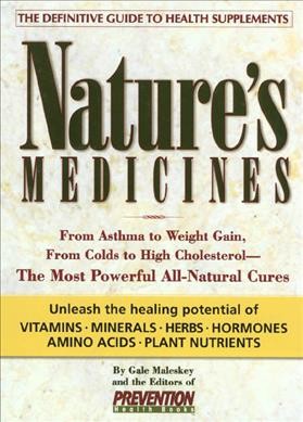 Nature's medicines : from asthma to weight gain, from colds to high cholesterol : the most powerful all-natural cures / by Gale Maleskey, and the editors of Prevention Health Books.