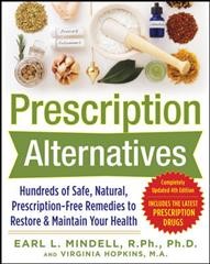 Prescription alternatives : hundreds of safe, natural, prescription-free remedies to restore & maintain your health / Earl L. Mindell and Virginia Hopkins.