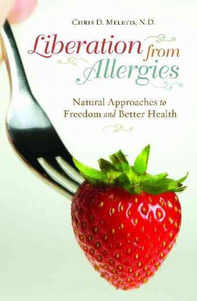Liberation from allergies : natural approaches to freedom and better health / Chris D. Meletis.