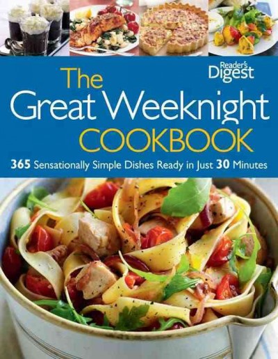 The great weeknight cookbook : 365 sensationally simple dishes ready in just 30 minutes / editors of Reader's Digest.