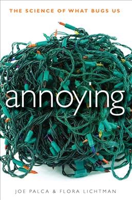 Annoying : the science of what bugs us / Joe Palca and Flora Lichtman.