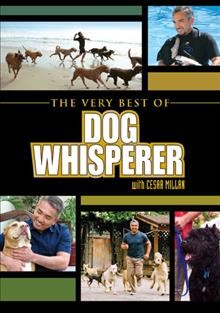 The Very best of the dog whisperer [videorecording] / with Cesar Millan ; produced by Sheila Possner Emery and Kay Bachman Sumner.