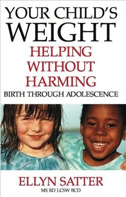 Your child's weight : helping without harming : birth through adolescence / Ellyn Satter.