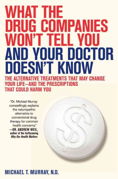 What the drug companies won't tell you and your doctor doesn't know / Michael T. Murray.