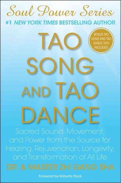 Tao song and tao dance : sacred sound, movement, and power from the source for healing, rejuvenation, longevity, and transformation of all life / Zhi Gang Sha.