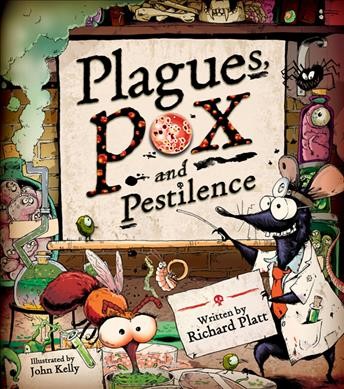 Plagues, pox, and pestilence / written by Richard Platt ; illustrated by John Kelly.