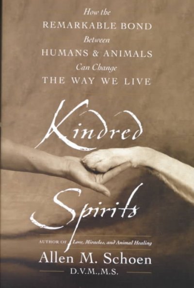 Kindred spirits : how the remarkable bond between humans and animals can change the way we live / Allen M. Schoen.