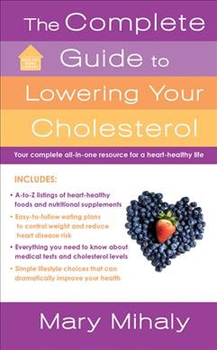 The complete guide to lowering your cholesterol / by Mary Mihaly.