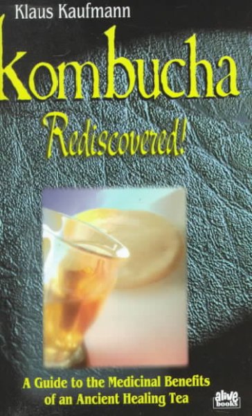 KOMBUCHA REDISCOVERED! A GUIDE TO THE MEDICINAL BENEFITS OF AN ANCIENT HEALING TEA.