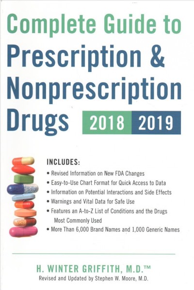 Complete guide to prescription & nonprescription drugs : over 6000 brand names, over 1000 generic names / by H. Winter Griffith, M.D. ; revised and updated by Stephen W. Moore, M.D. ; technical consultants, Kevin Boesen, Pharm.D., Cindy Boesen, Pharm.D.