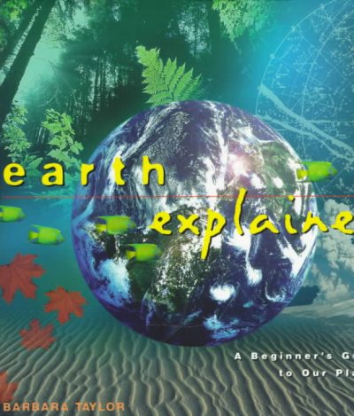 Earth explained : a beginner's guide to our planet / Barbara Taylor.