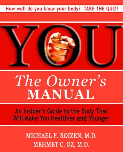 You--the owner's manual [electronic resource] : an insider's guide to the body that will make you healthier and younger / Michael F. Roizen and Mehmet C. Oz ; with Lisa Oz and Ted Spiker ; illustrations by Gary Hallgren.