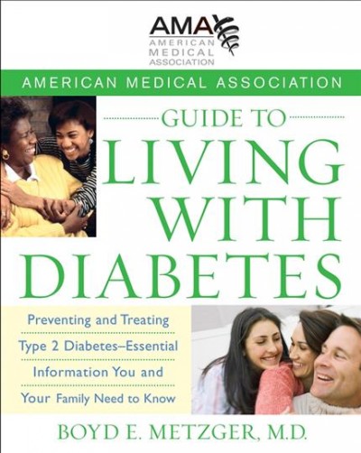 American Medical Association guide to living with diabetes [electronic resource] : preventing and treating type 2 diabetes : essential information you and your family need to know / American Medical Association ; Boyd E. Metzger, [medical editor ; Donna Kotulak, managing editor/writer ; Pam Brick, writer].