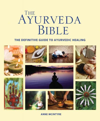 The Ayurveda bible : the definitive guide to Ayurvedic healing / Anne McIntyre.