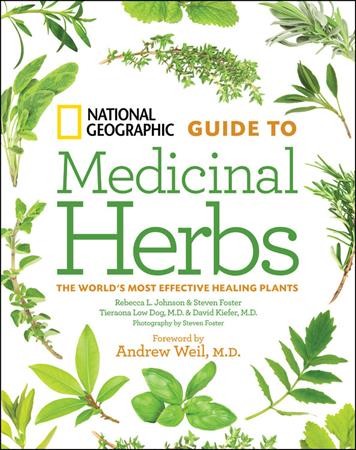 National Geographic guide to medicinal herbs : the world's most effective healing plants / Rebecca L. Johnson ... [et al.] ; photography by Steven Foster ; foreword by Andrew Weil.