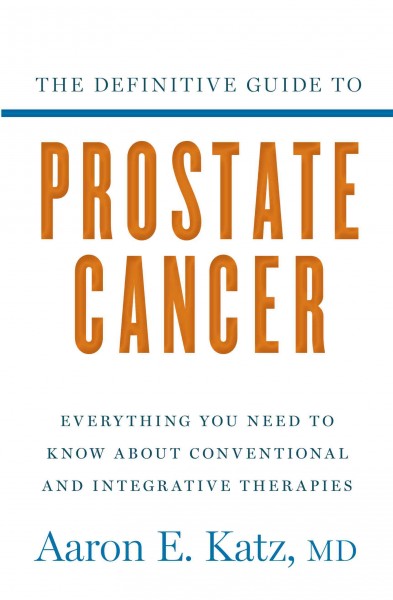 The definitive guide to prostate cancer : everything you need to know about conventional and integrative therapies / by Aaron E. Katz.
