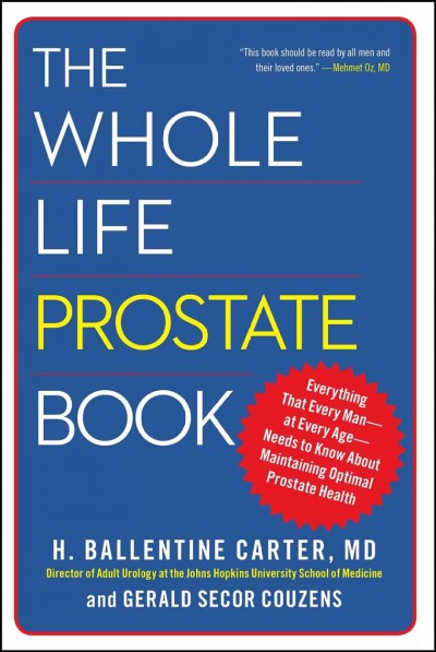 The whole life prostate book : everything that every man-at every age-needs to know about maintaining optimal prostate health / H. Ballentine Carter and Gerald Secor Couzens.