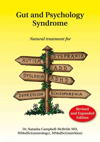 Gut and psychology syndrome : natural treatment for autism, dyspraxia, A.D.D., dyslexia, A.D.H.D., depression, schizophrenia / Natasha Campbell-McBride.