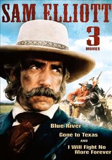 Sam Elliott 3 movies [videorecording] : Blue River, Gone to Texas, and I will fight no more forever.