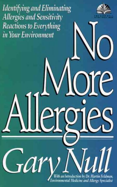 No more allergies : identifying and eliminating allergies and sensitivity reactions to everything in your environment / Gary Null ; with an introduction by Martin Feldman