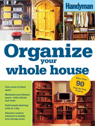 Organize your whole house [Paperback] : do-it-yourself projects for every room! / from the editors of The family handyman.