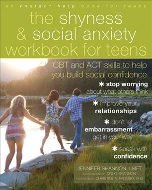 The shyness & social anxiety workbook for teens : CBT and ACT skills to help you build social confidence / Jennifer Shannon ; illustrations by Doug Shannon ; foreword by Christine A. Padesky.