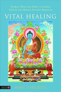 Vital healing : energy, mind and spirit in Indian, Tibet and Middle East-- Middle Asia / Marc S, Micozzi with Donald McCown and Mones Abu-Asab, ...[et al.].