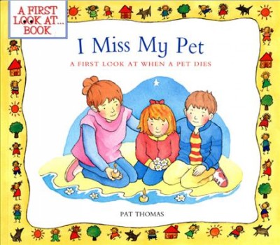 I miss my pet : a first look at when a pet dies / Pat Thomas ; illustrated by Lesley Harker.