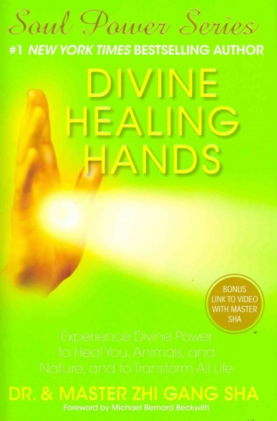 Divine healing hands : experience divine power to heal you, animals, and nature, and to transform all life / Zhi Gang Sha.