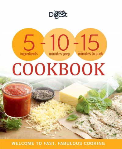 5-10-15 cookbook : 5 ingredients, 10 minutes prep, 15 minutes to cook / [the editors of Reader's Digest ; writer, Tracy Rutherford].